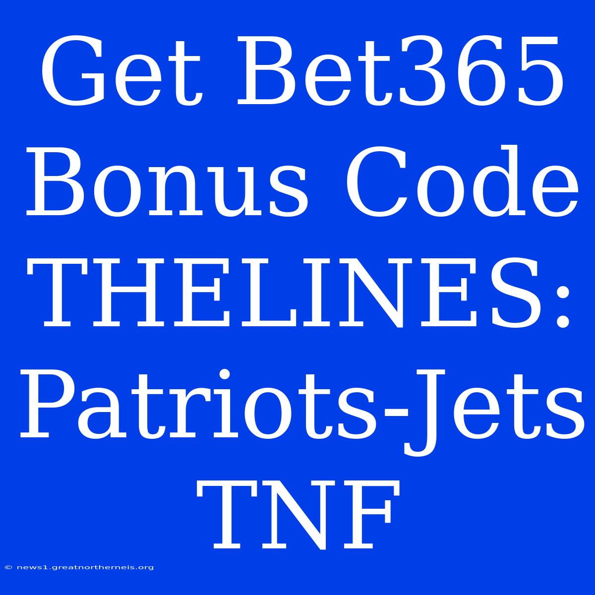 Get Bet365 Bonus Code THELINES: Patriots-Jets TNF