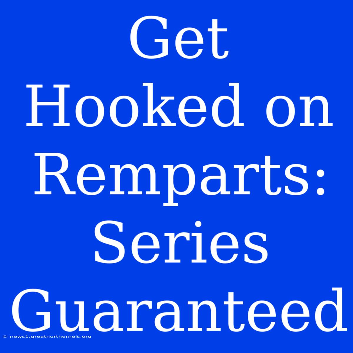 Get Hooked On Remparts: Series Guaranteed