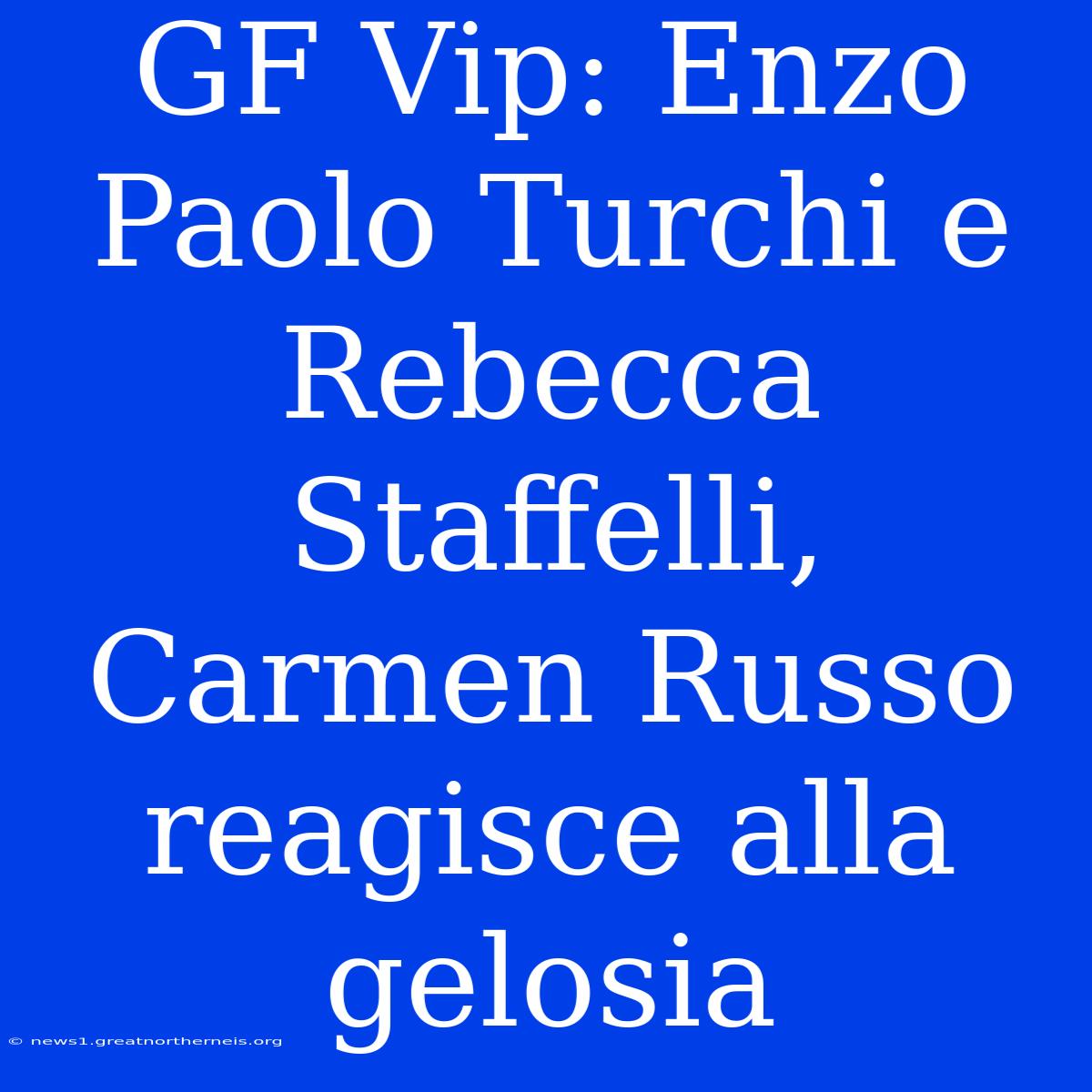 GF Vip: Enzo Paolo Turchi E Rebecca Staffelli, Carmen Russo Reagisce Alla Gelosia