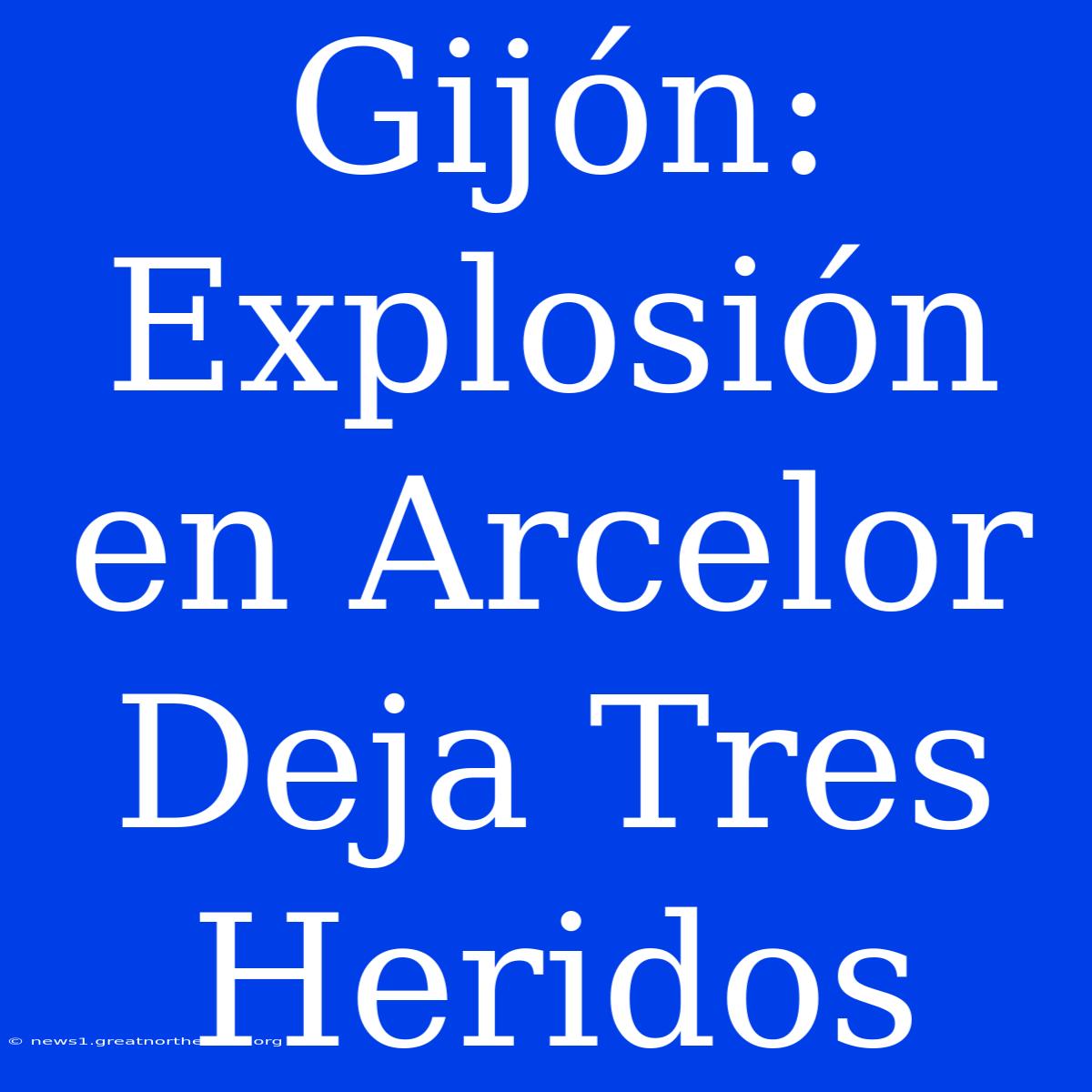 Gijón: Explosión En Arcelor Deja Tres Heridos