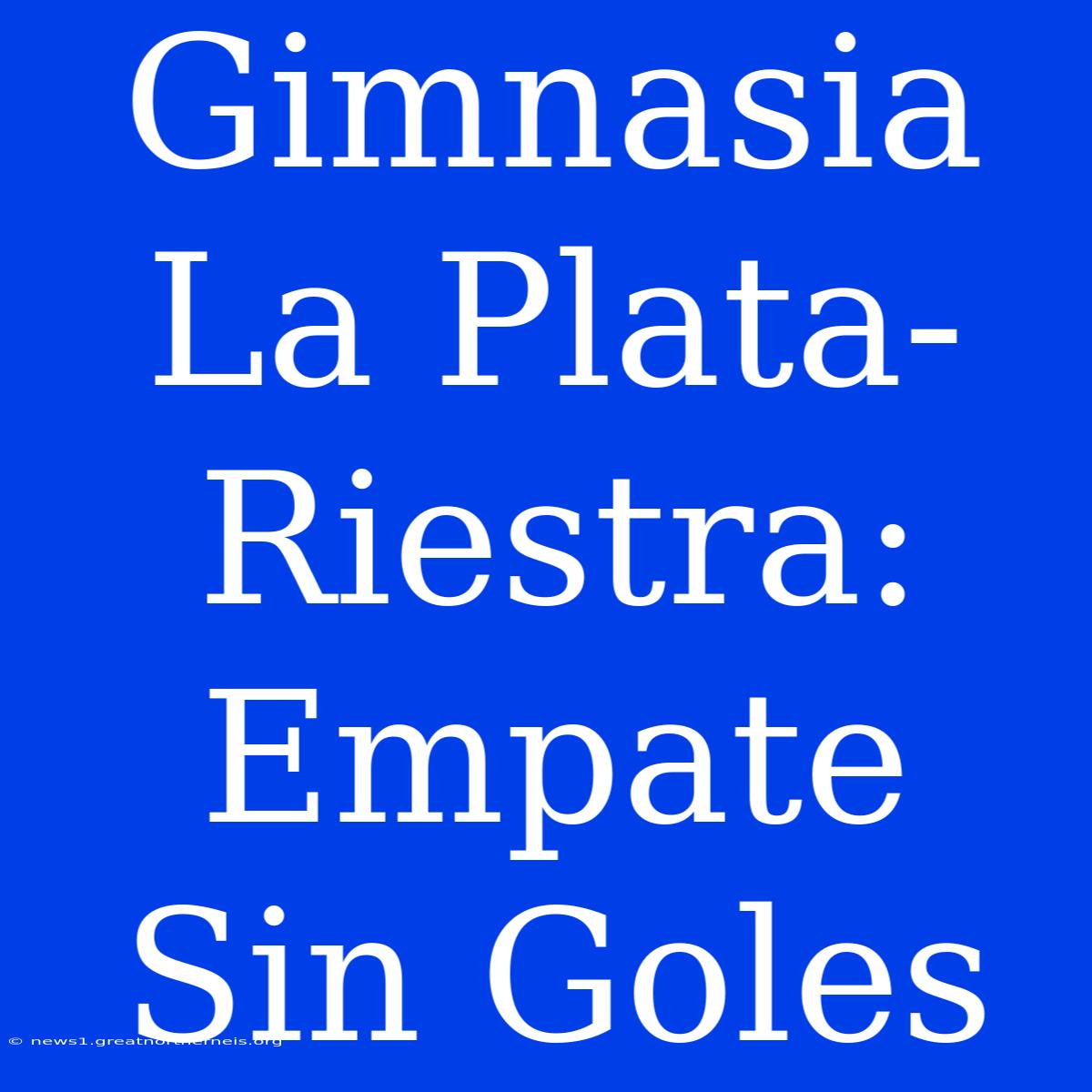 Gimnasia La Plata-Riestra: Empate Sin Goles