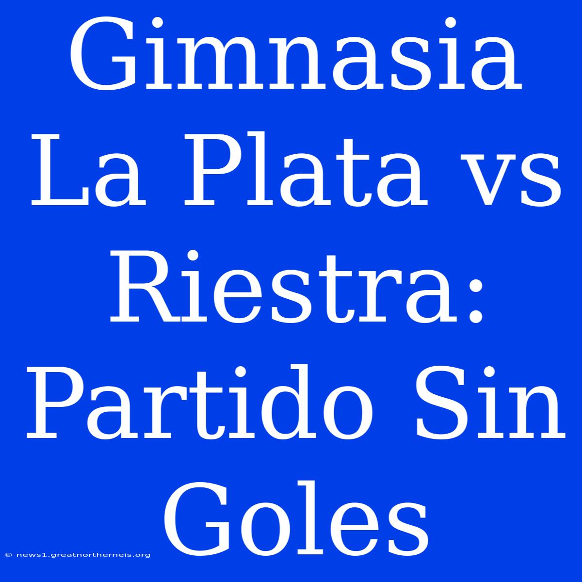 Gimnasia La Plata Vs Riestra: Partido Sin Goles