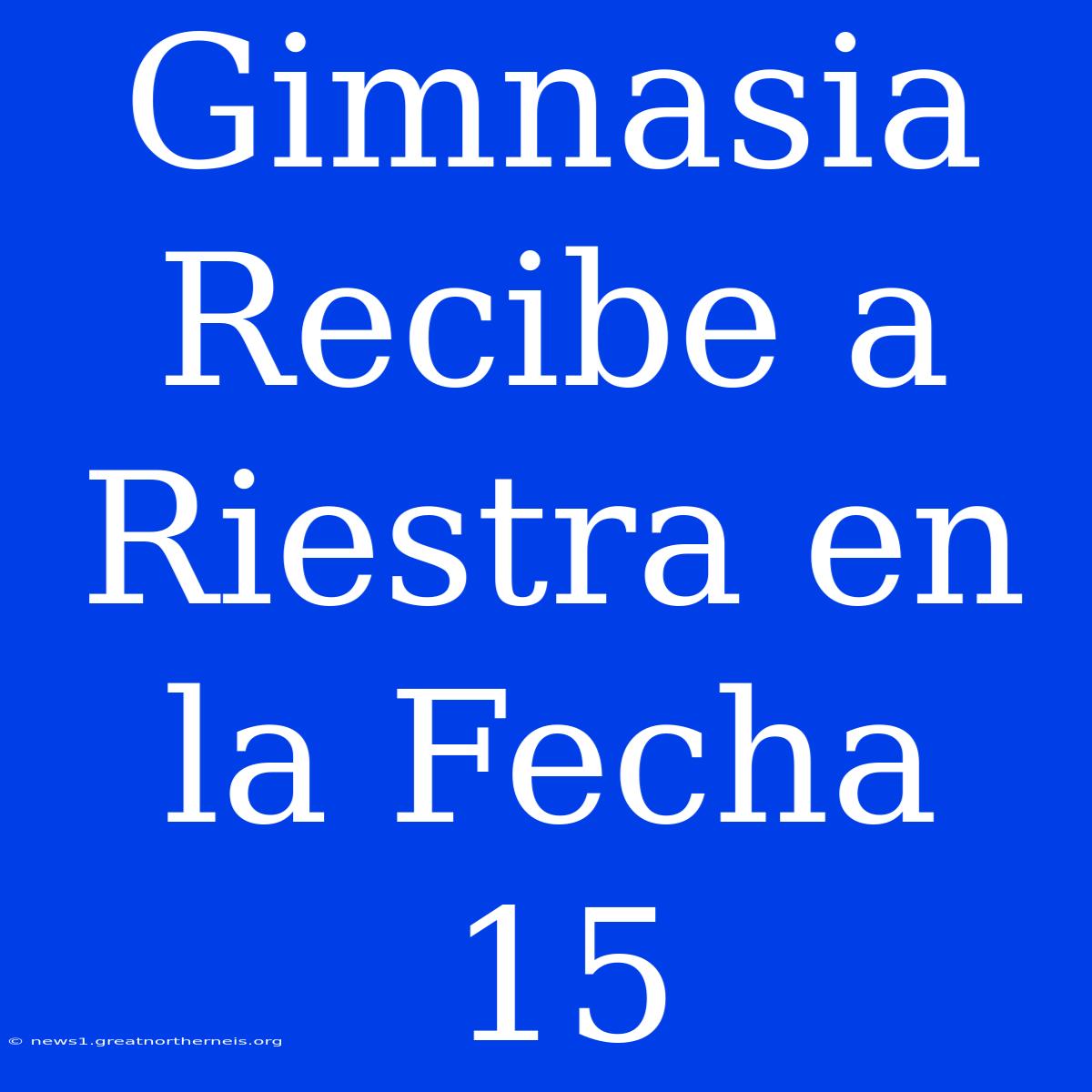 Gimnasia Recibe A Riestra En La Fecha 15