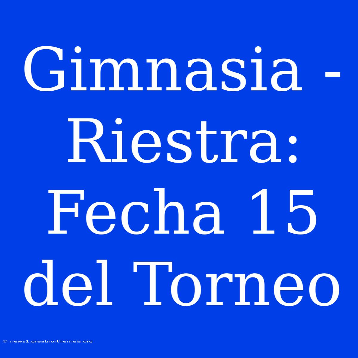 Gimnasia - Riestra: Fecha 15 Del Torneo