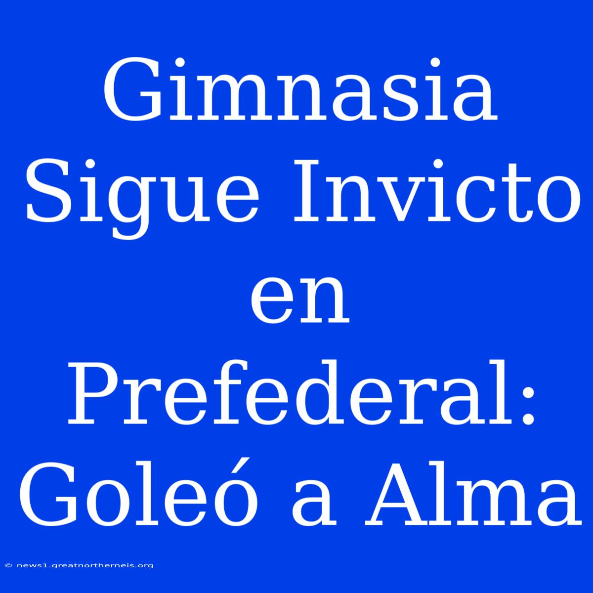 Gimnasia Sigue Invicto En Prefederal: Goleó A Alma