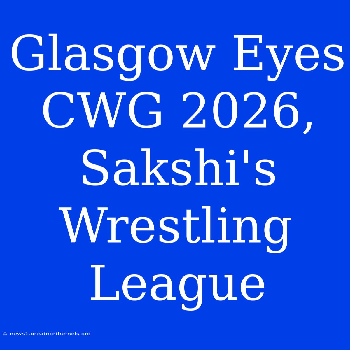 Glasgow Eyes CWG 2026, Sakshi's Wrestling League