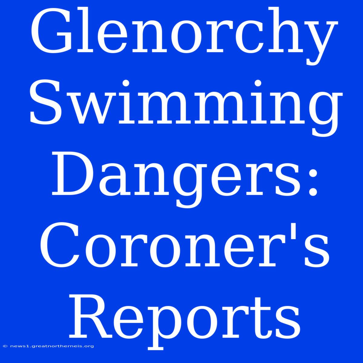 Glenorchy Swimming Dangers: Coroner's Reports