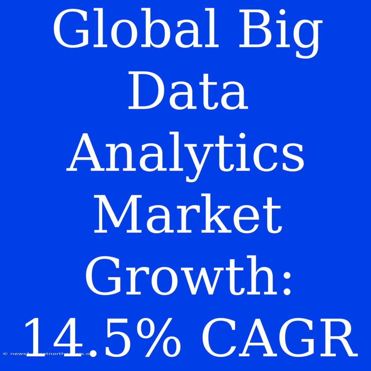 Global Big Data Analytics Market Growth: 14.5% CAGR