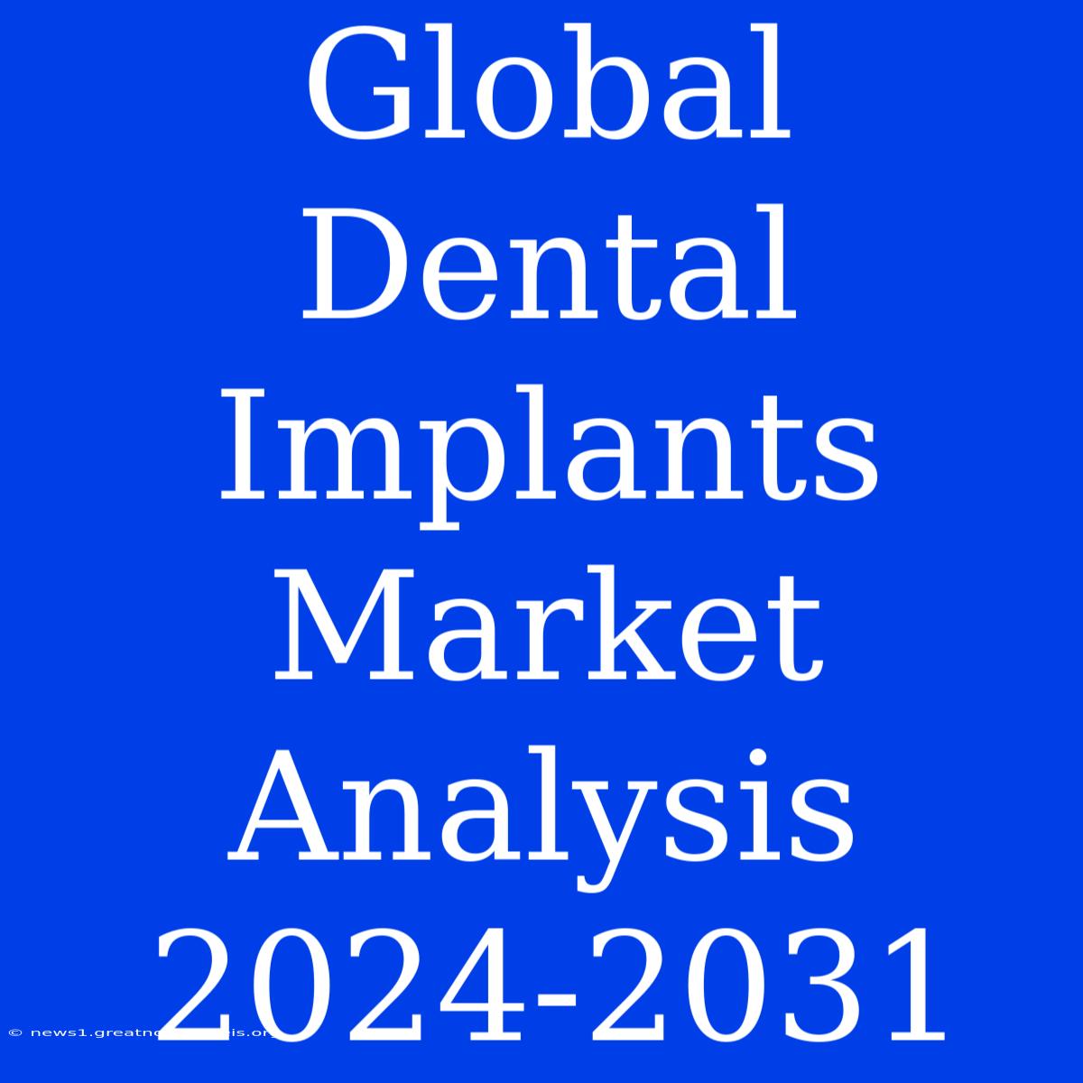 Global Dental Implants Market Analysis 2024-2031