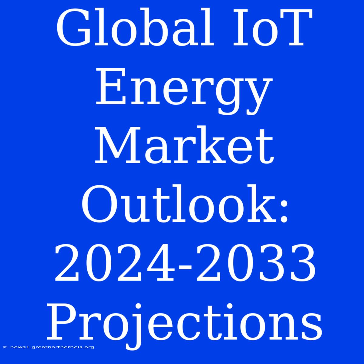 Global IoT Energy Market Outlook: 2024-2033 Projections