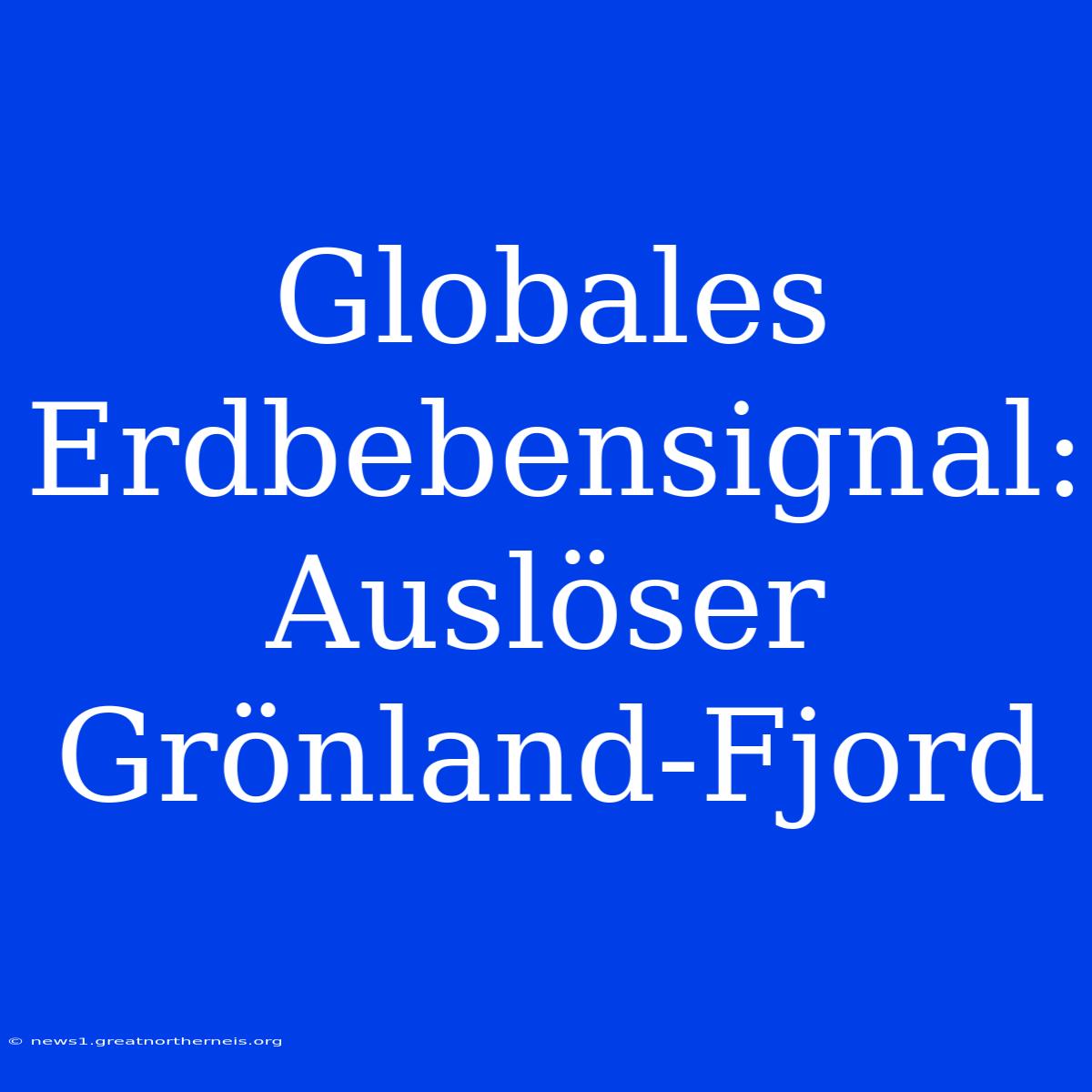 Globales Erdbebensignal: Auslöser Grönland-Fjord