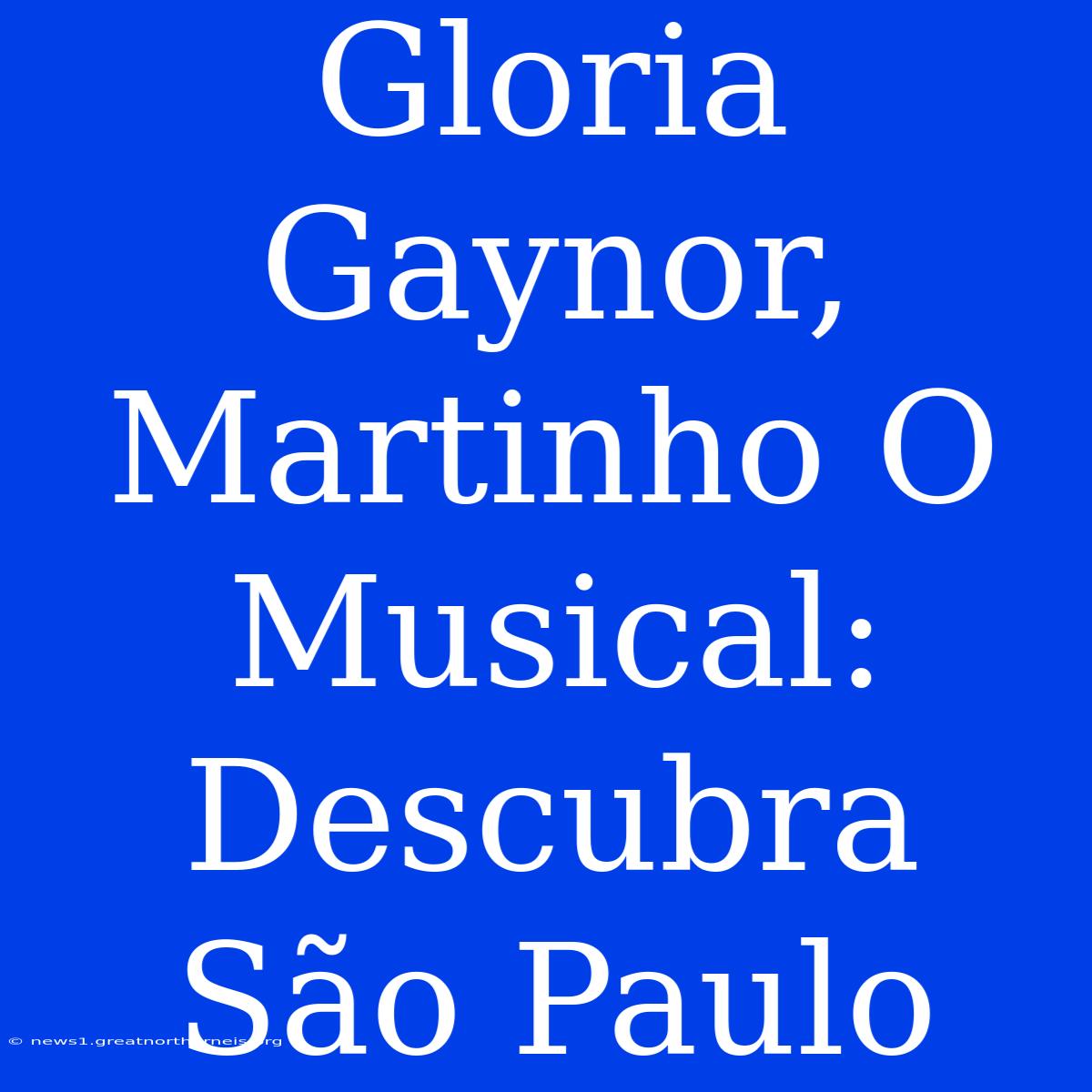 Gloria Gaynor, Martinho O Musical: Descubra São Paulo