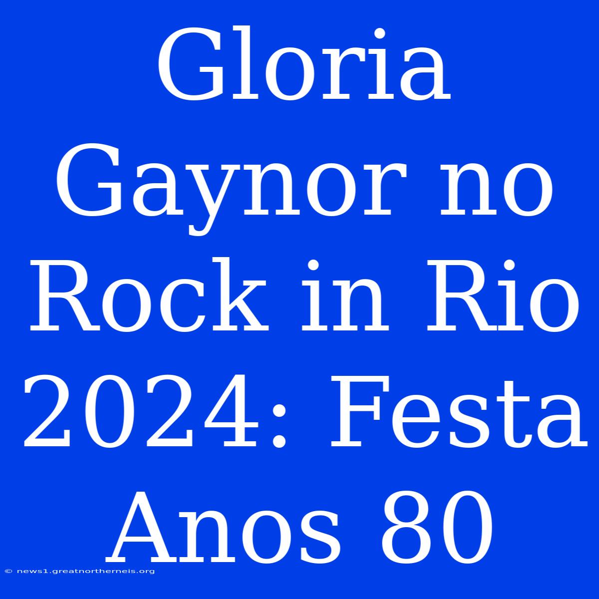 Gloria Gaynor No Rock In Rio 2024: Festa Anos 80