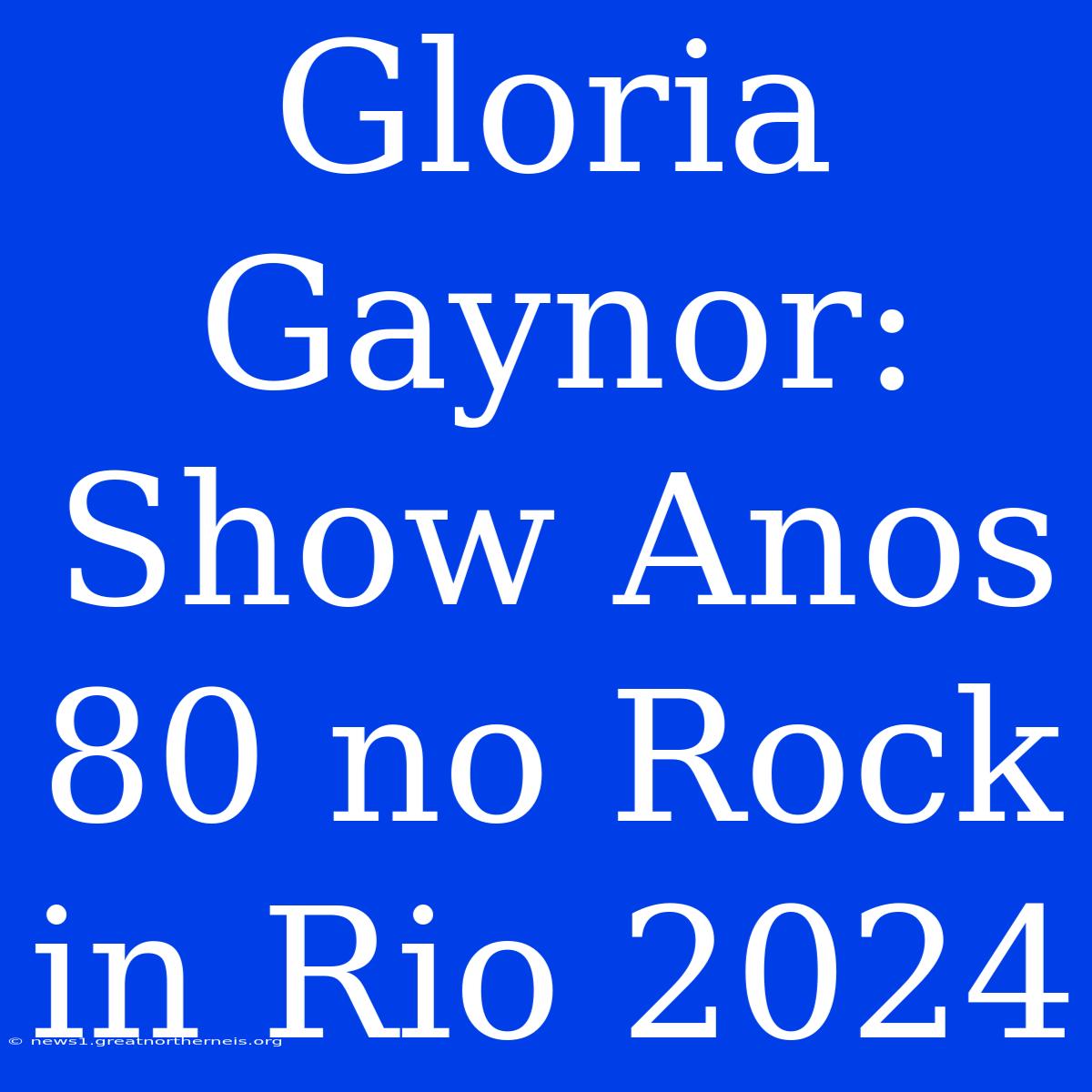 Gloria Gaynor: Show Anos 80 No Rock In Rio 2024