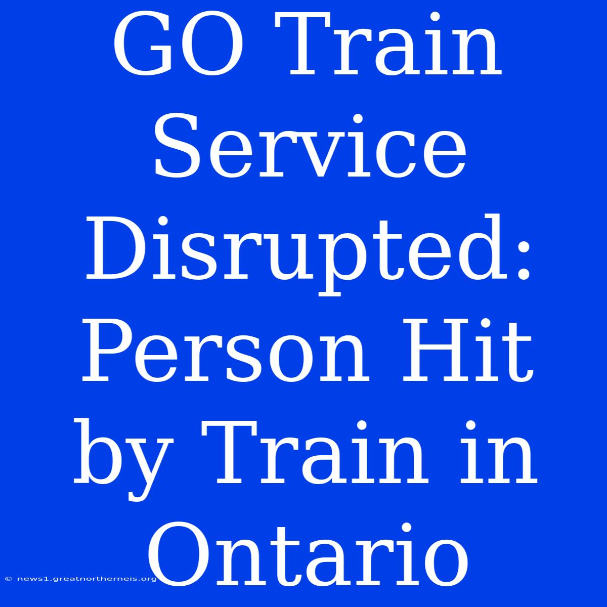 GO Train Service Disrupted: Person Hit By Train In Ontario