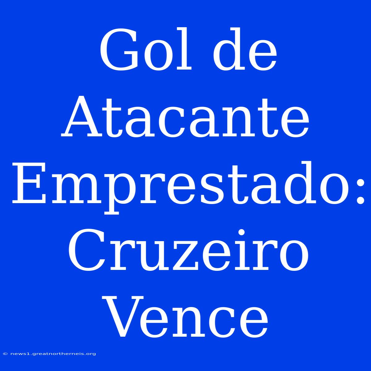 Gol De Atacante Emprestado: Cruzeiro Vence