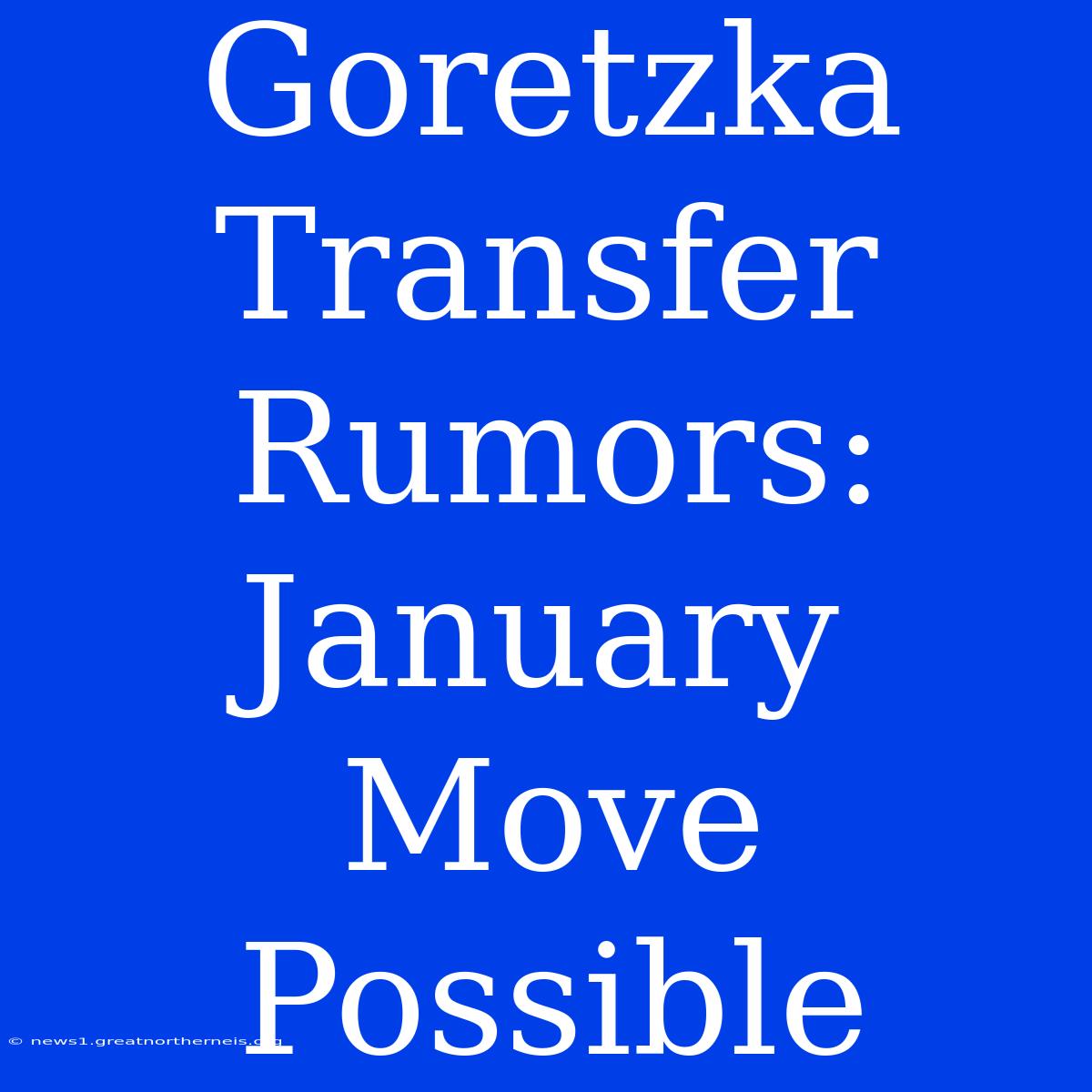 Goretzka Transfer Rumors: January Move Possible