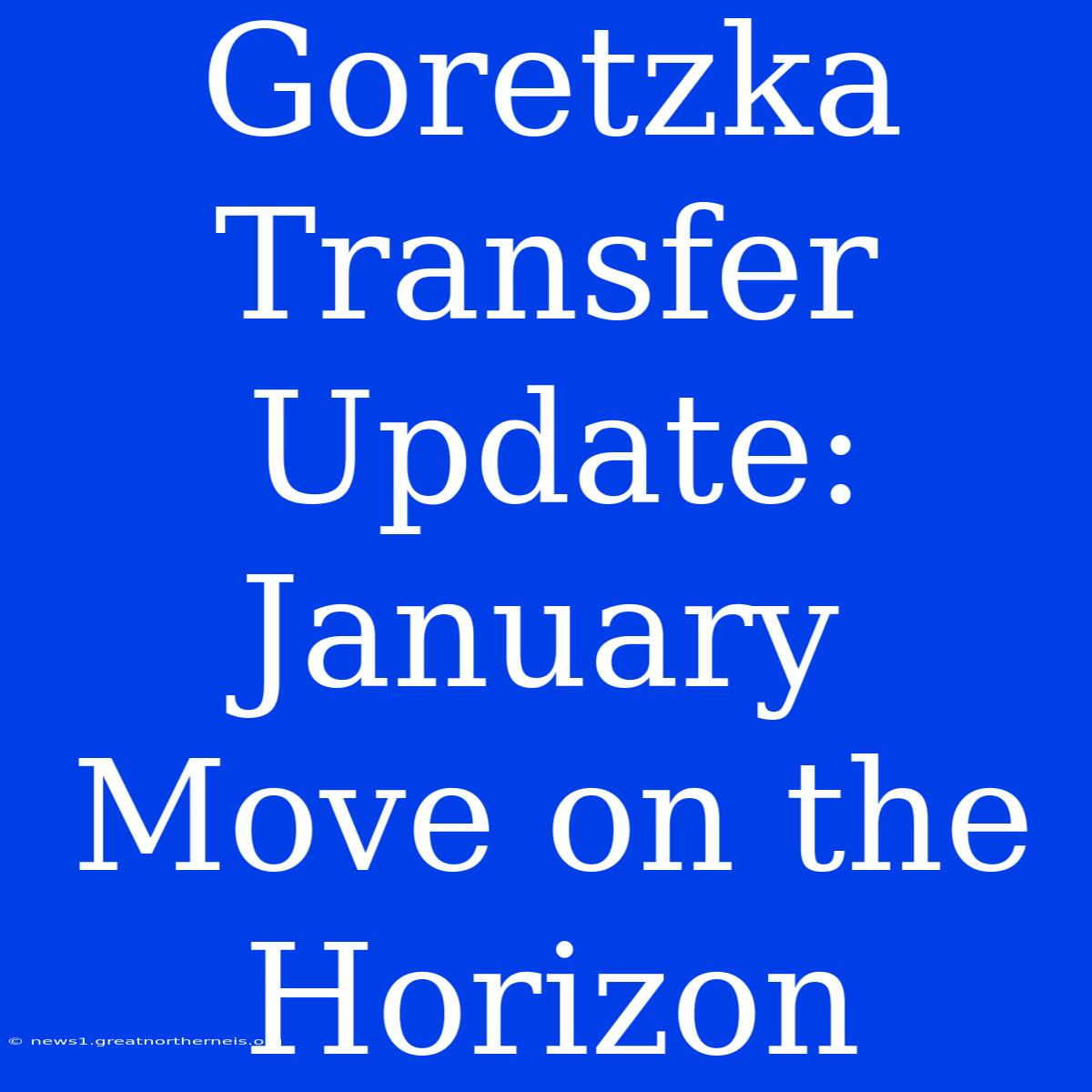 Goretzka Transfer Update: January Move On The Horizon