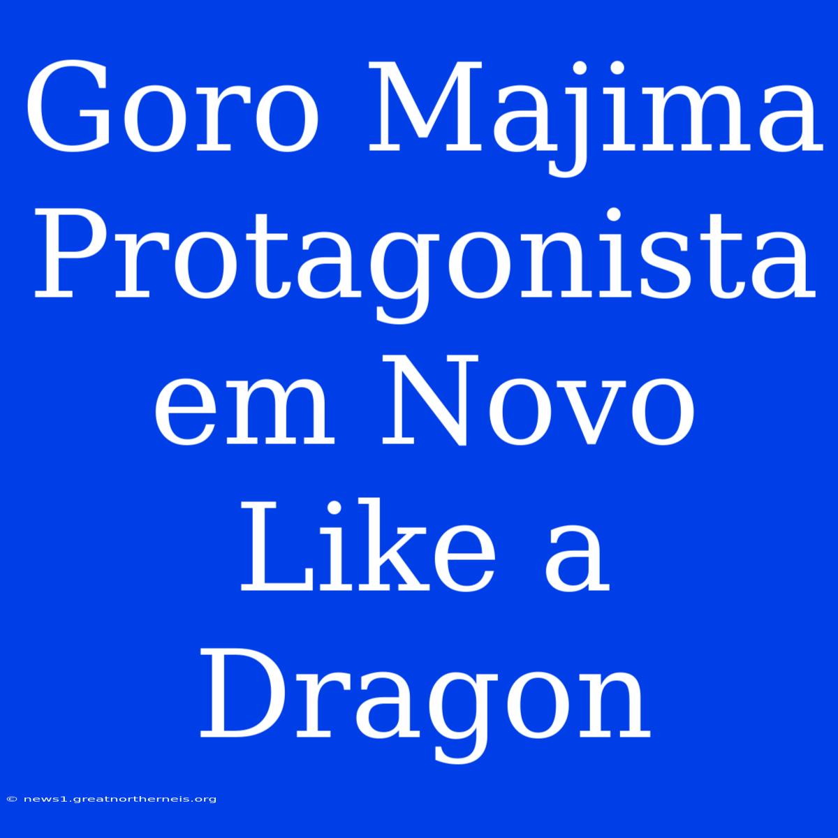 Goro Majima Protagonista Em Novo Like A Dragon