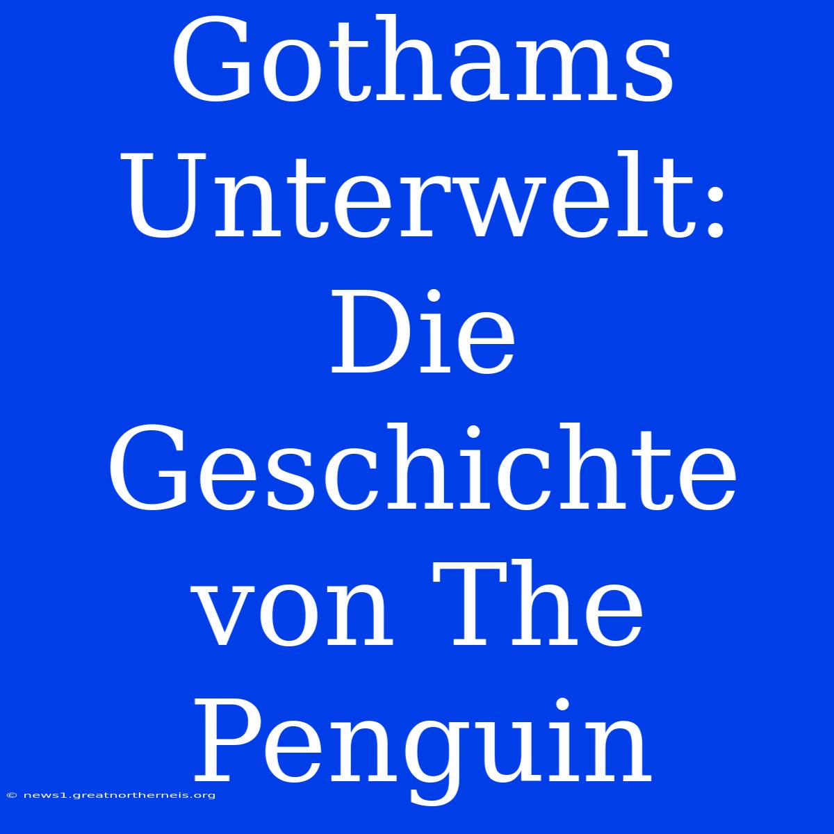 Gothams Unterwelt: Die Geschichte Von The Penguin