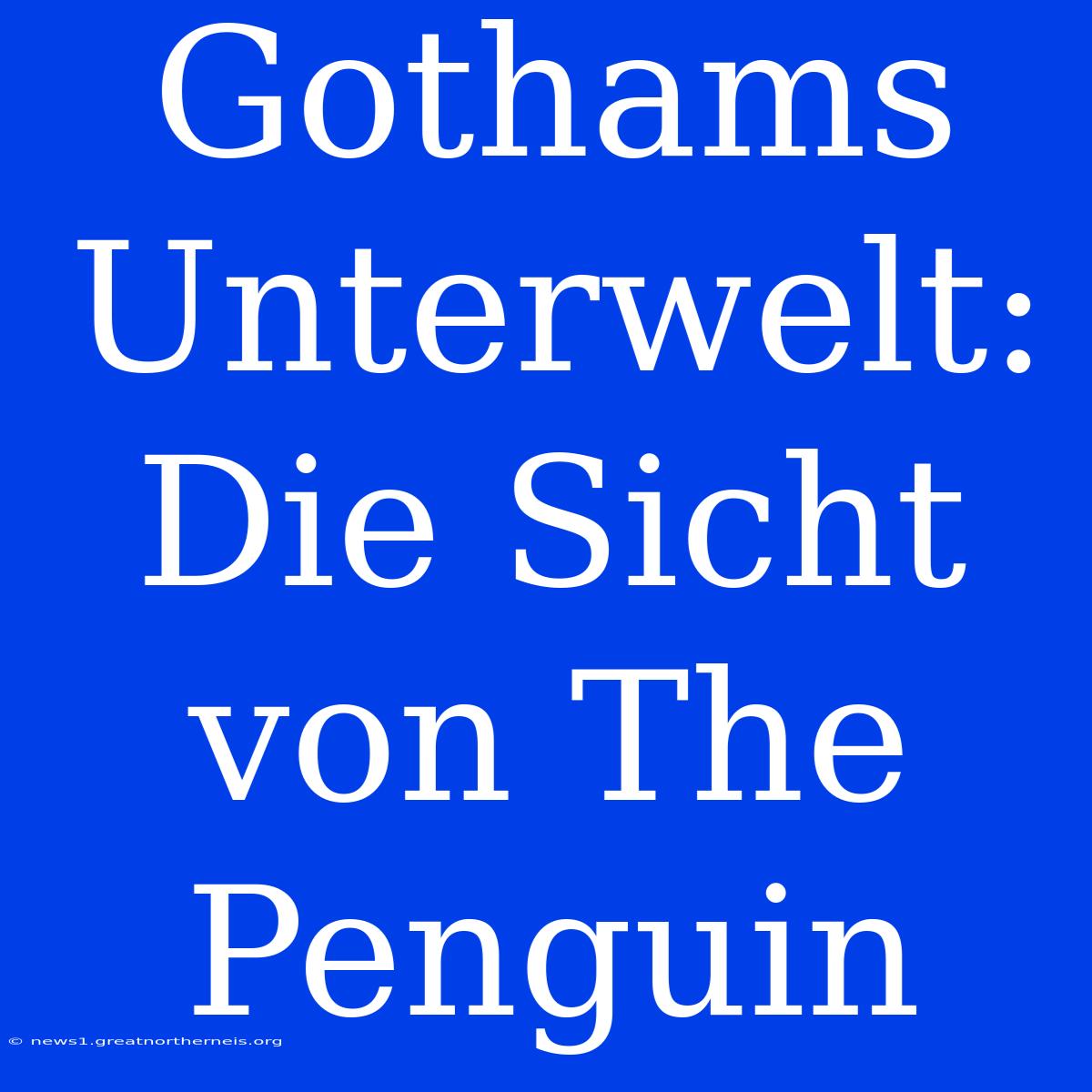 Gothams Unterwelt: Die Sicht Von The Penguin