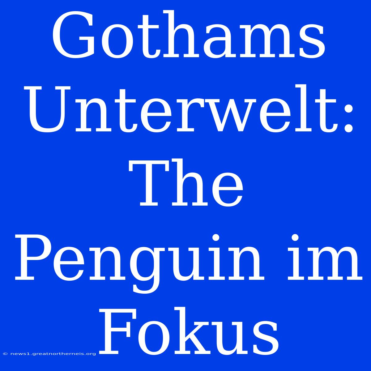 Gothams Unterwelt: The Penguin Im Fokus