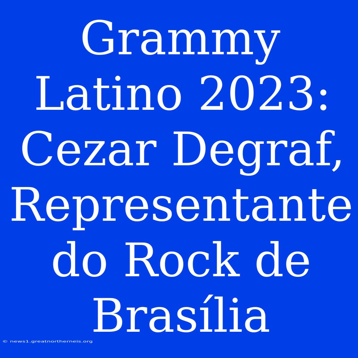 Grammy Latino 2023:  Cezar Degraf, Representante Do Rock De Brasília