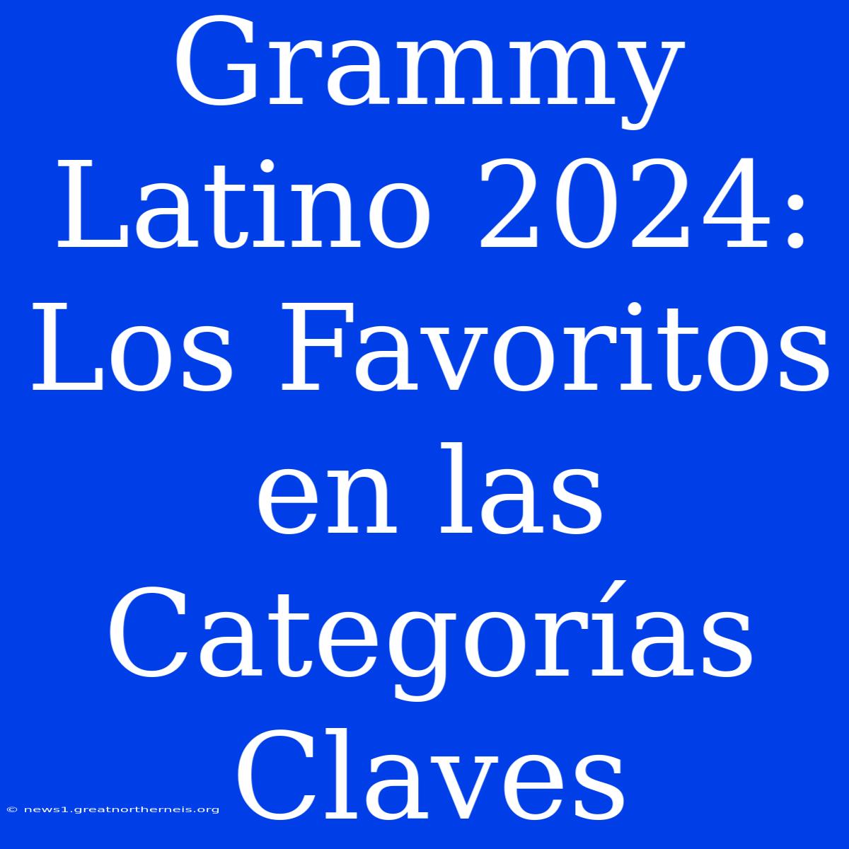 Grammy Latino 2024: Los Favoritos En Las Categorías Claves