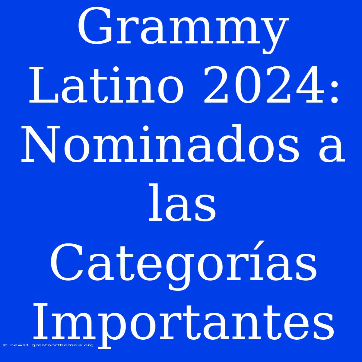 Grammy Latino 2024: Nominados A Las Categorías Importantes