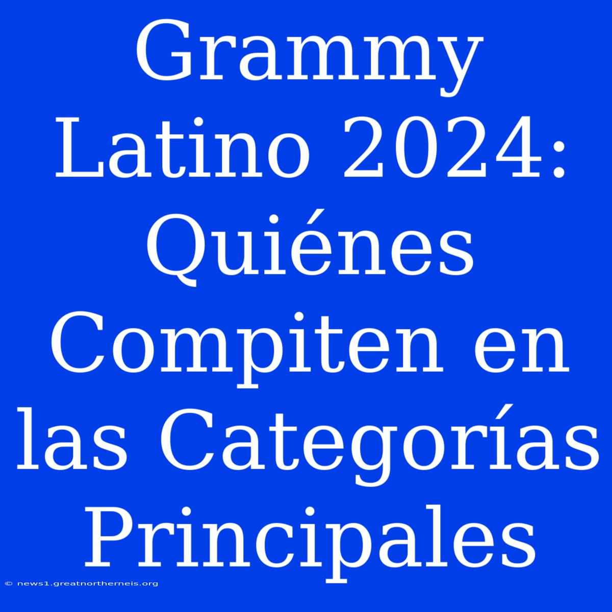 Grammy Latino 2024: Quiénes Compiten En Las Categorías Principales