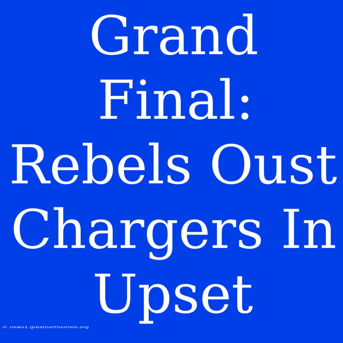 Grand Final: Rebels Oust Chargers In Upset