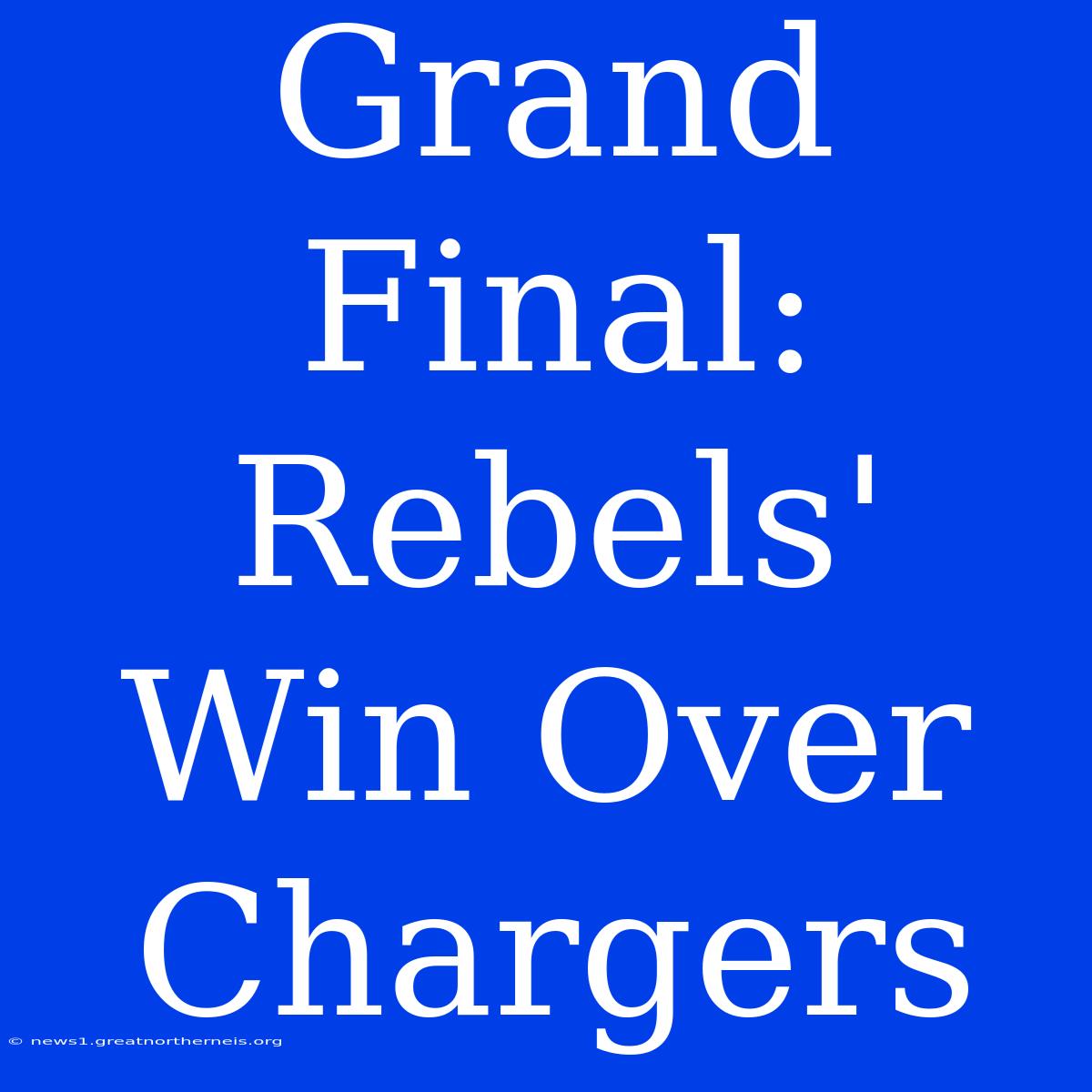 Grand Final: Rebels' Win Over Chargers