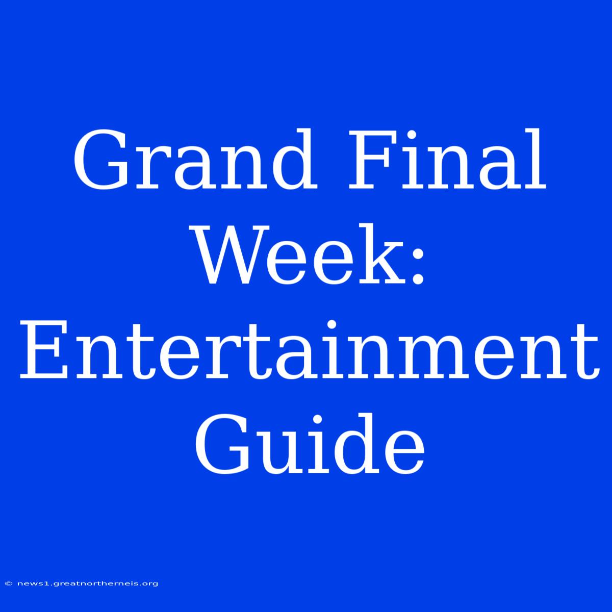 Grand Final Week: Entertainment Guide