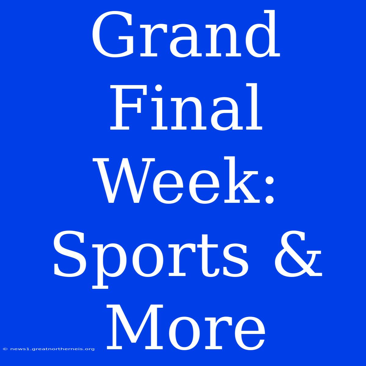 Grand Final Week: Sports & More