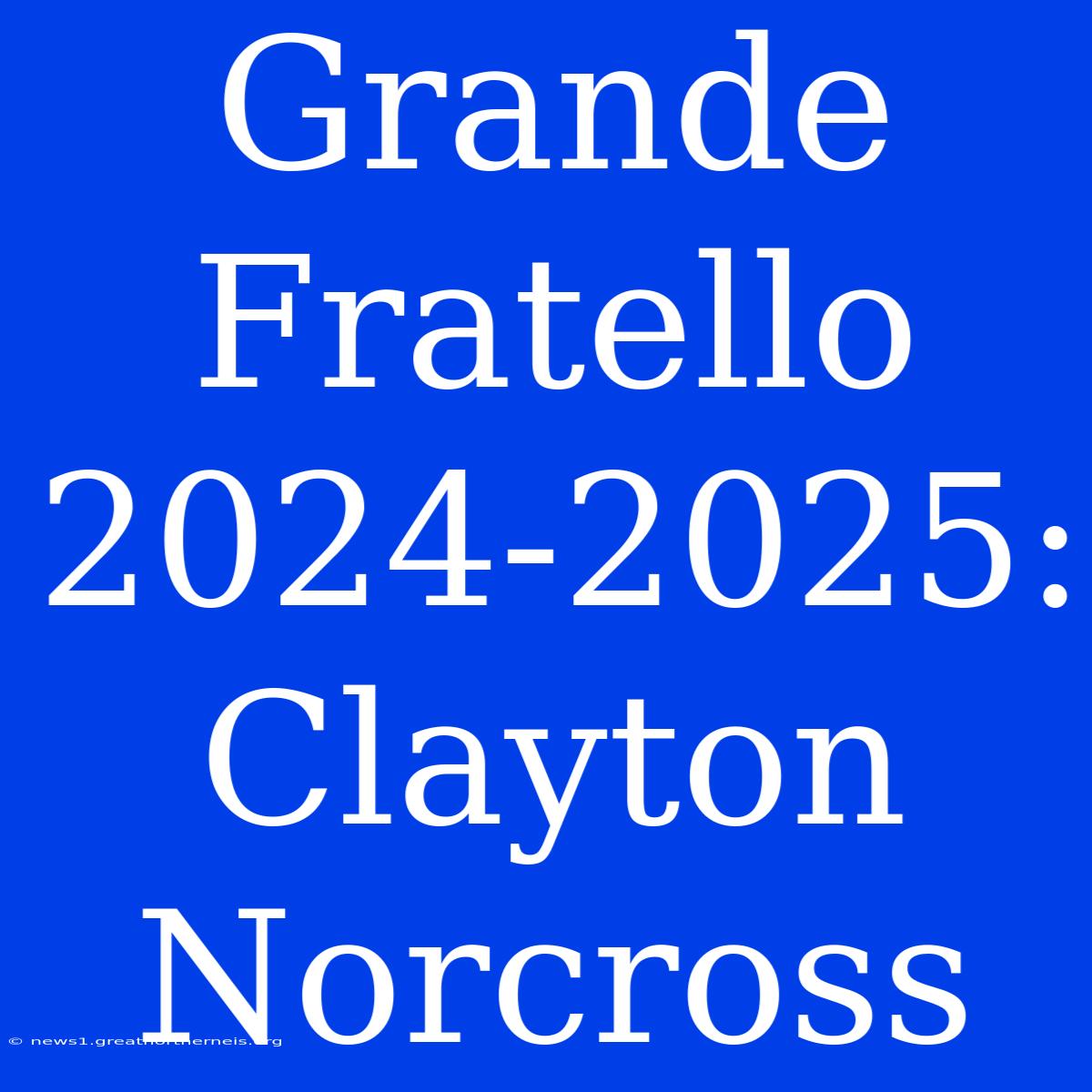 Grande Fratello 2024-2025: Clayton Norcross