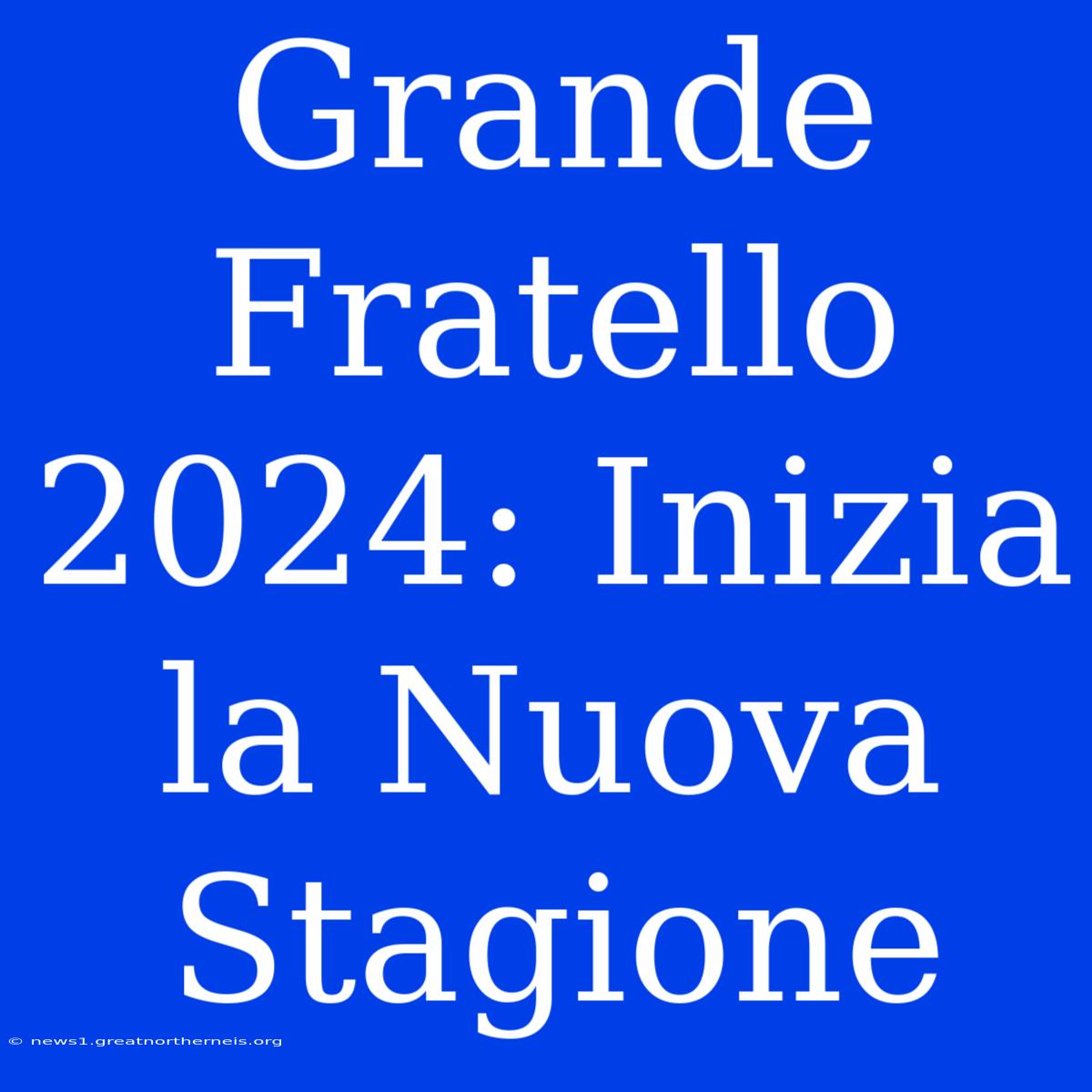 Grande Fratello 2024: Inizia La Nuova Stagione