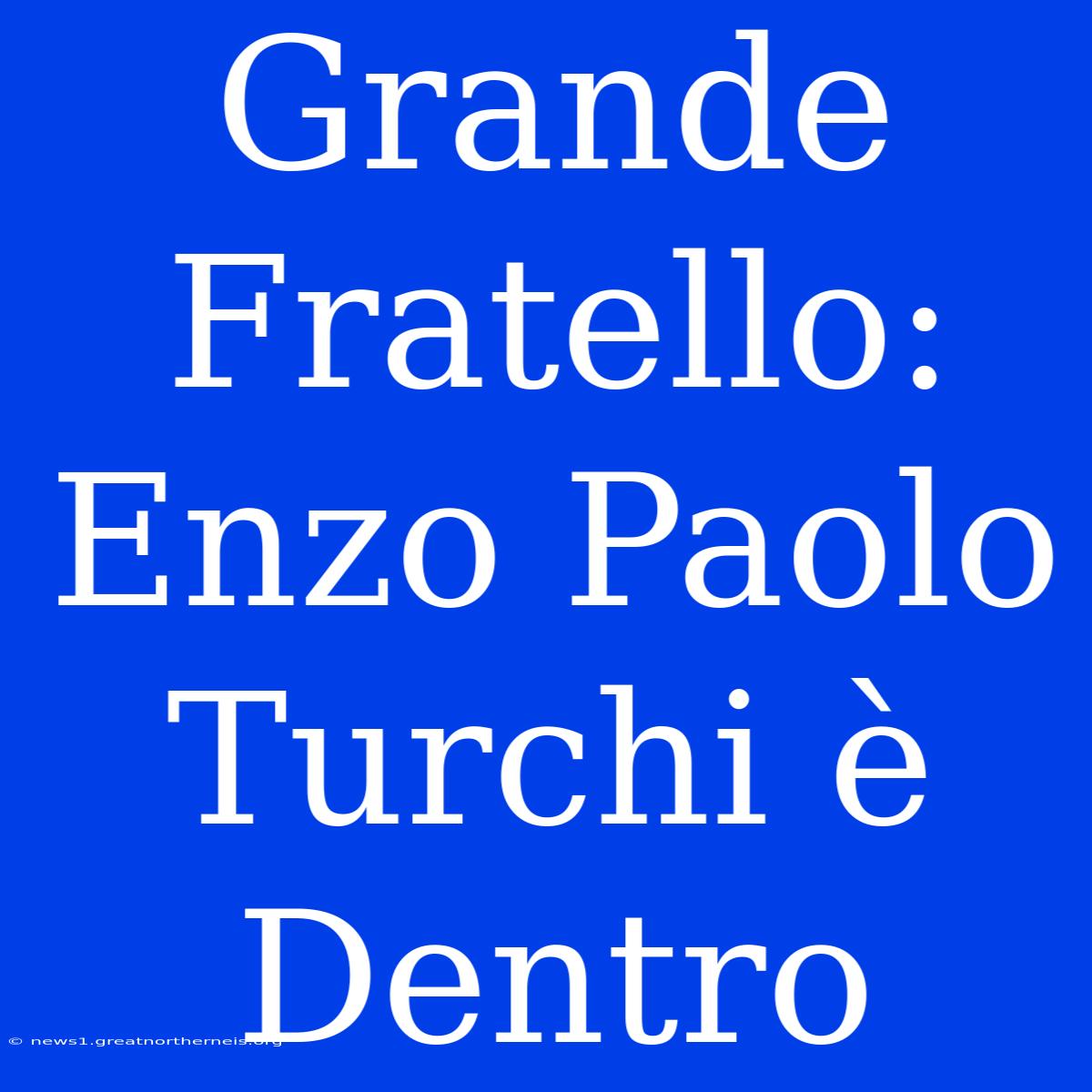 Grande Fratello: Enzo Paolo Turchi È Dentro