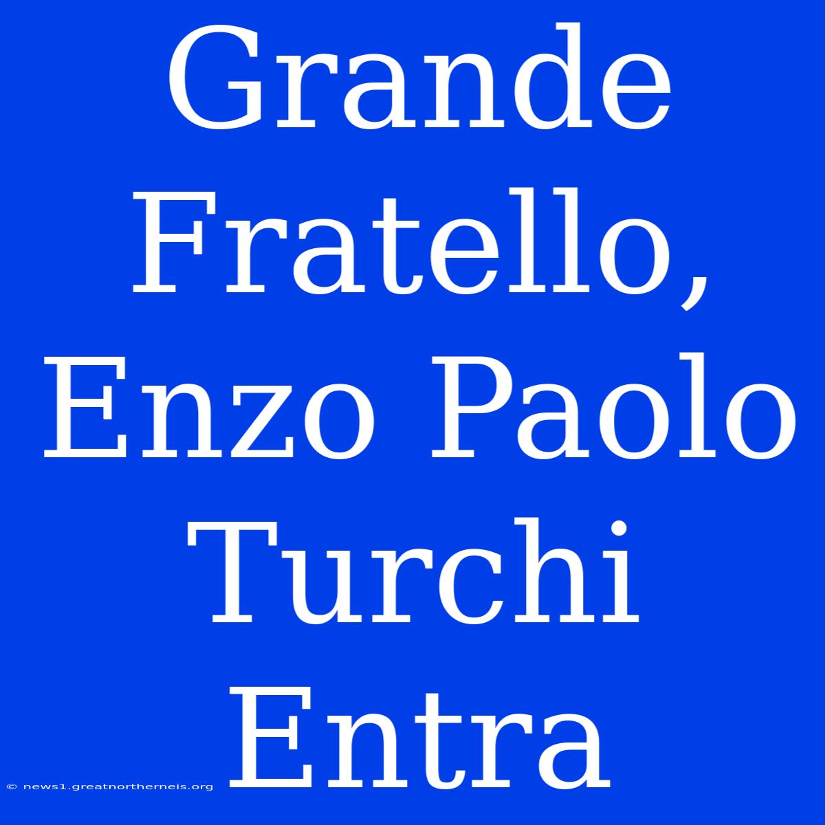 Grande Fratello, Enzo Paolo Turchi Entra