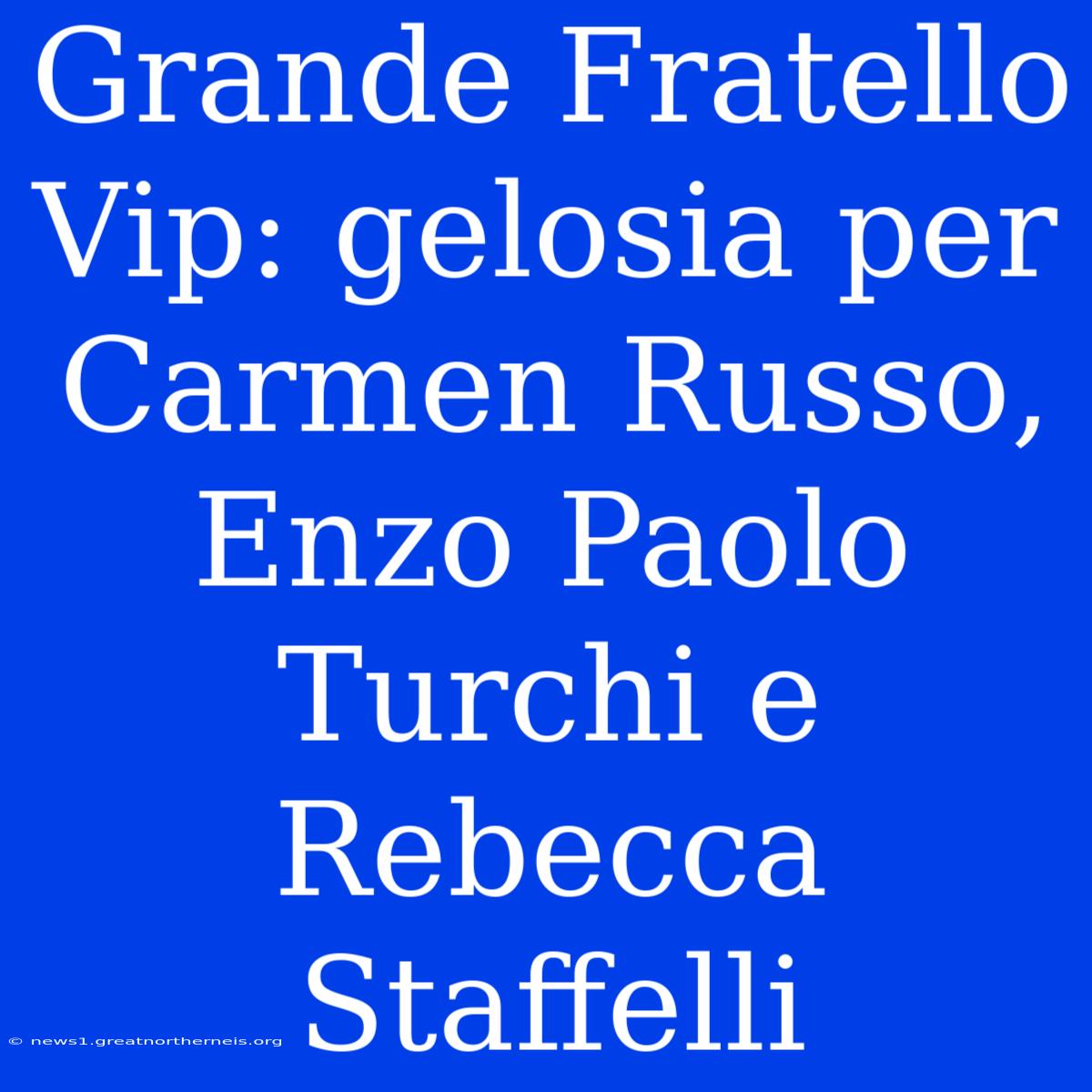 Grande Fratello Vip: Gelosia Per Carmen Russo, Enzo Paolo Turchi E Rebecca Staffelli