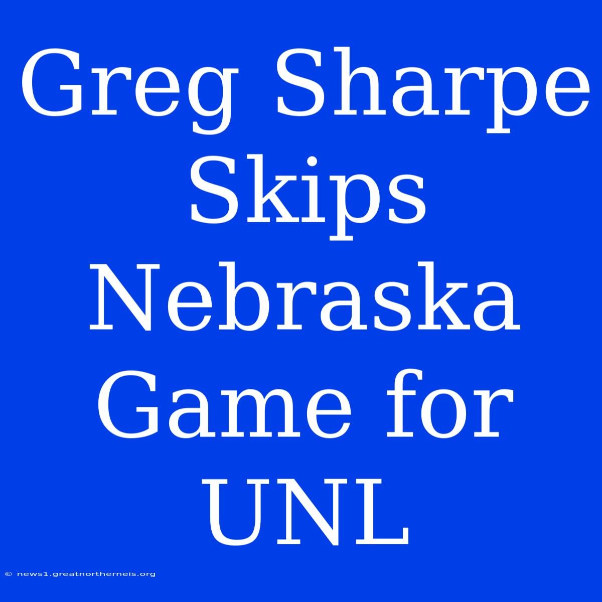 Greg Sharpe Skips Nebraska Game For UNL