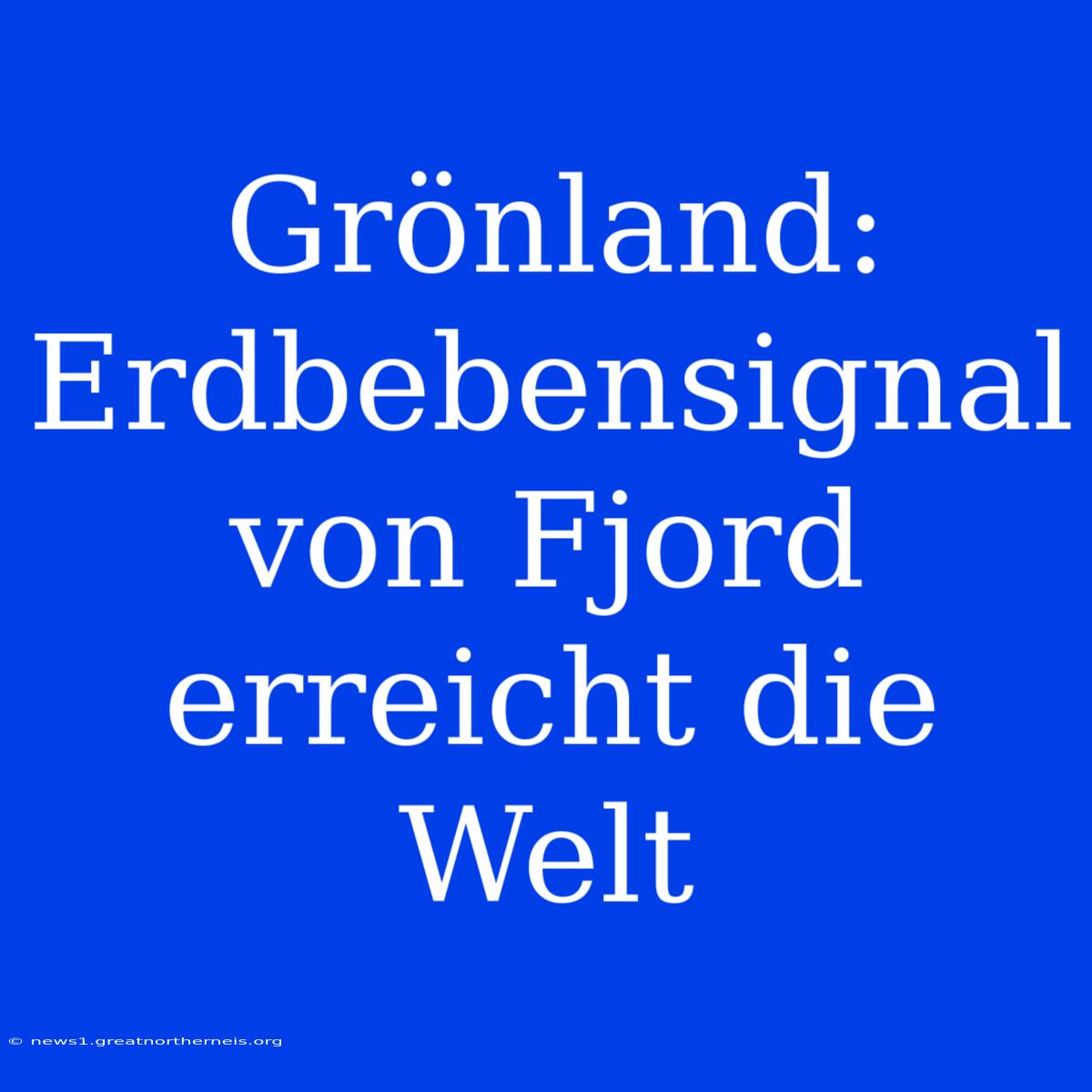 Grönland: Erdbebensignal Von Fjord Erreicht Die Welt