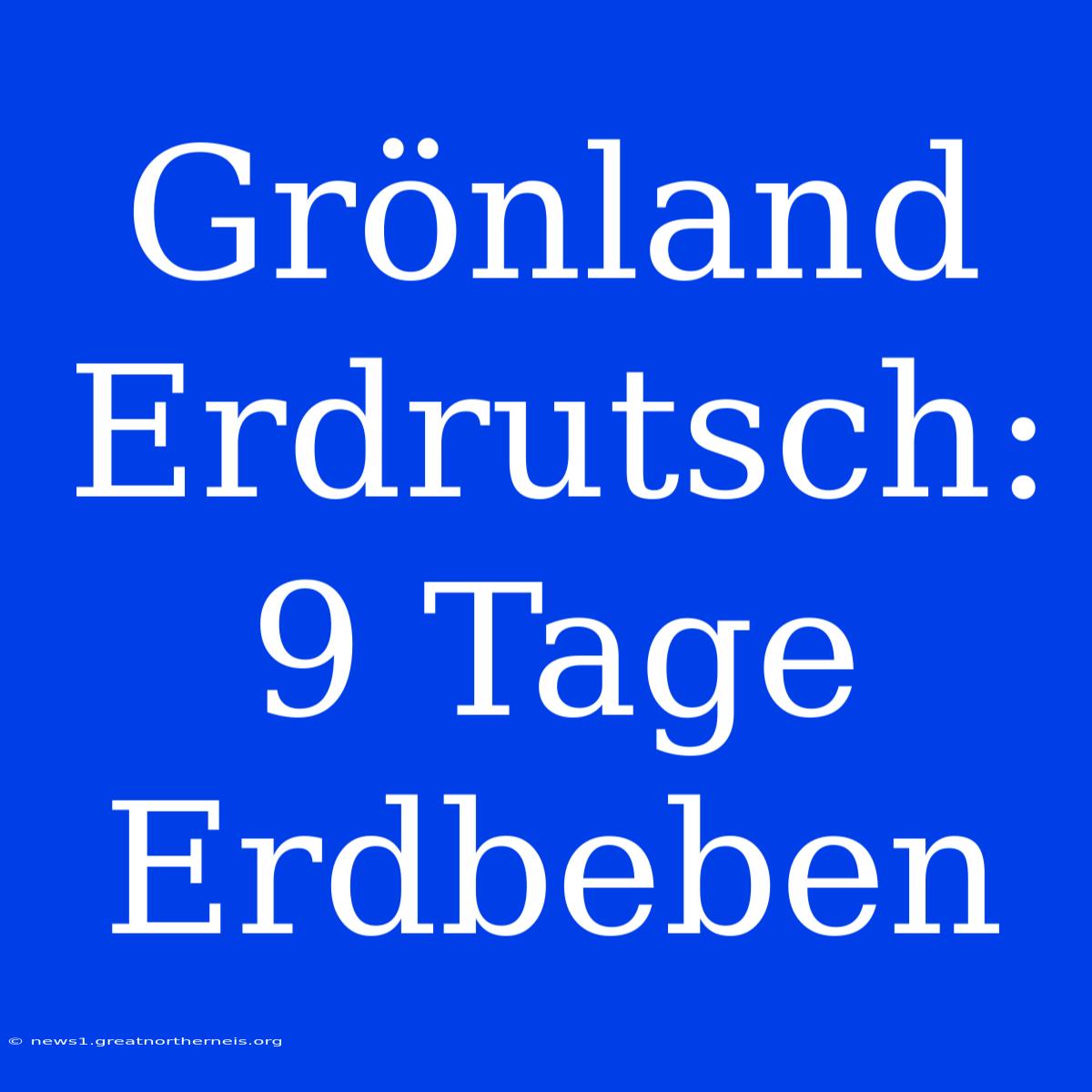 Grönland Erdrutsch: 9 Tage Erdbeben