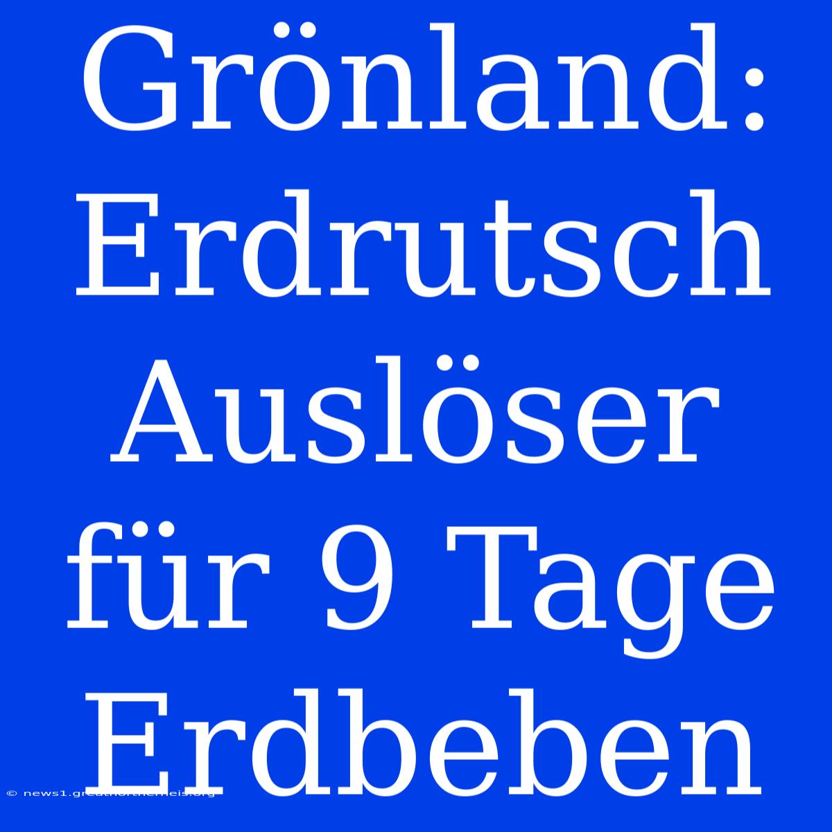 Grönland: Erdrutsch Auslöser Für 9 Tage Erdbeben