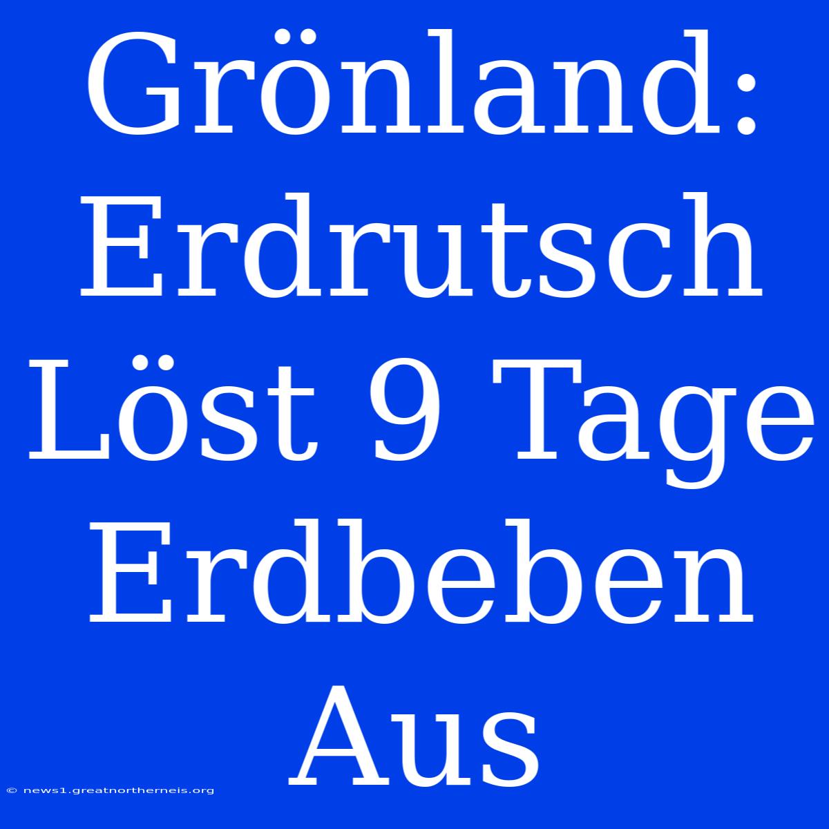 Grönland: Erdrutsch Löst 9 Tage Erdbeben Aus