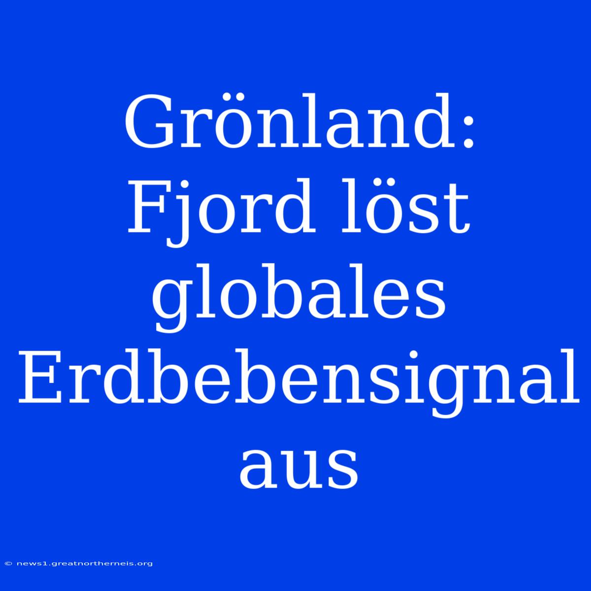 Grönland: Fjord Löst Globales Erdbebensignal Aus