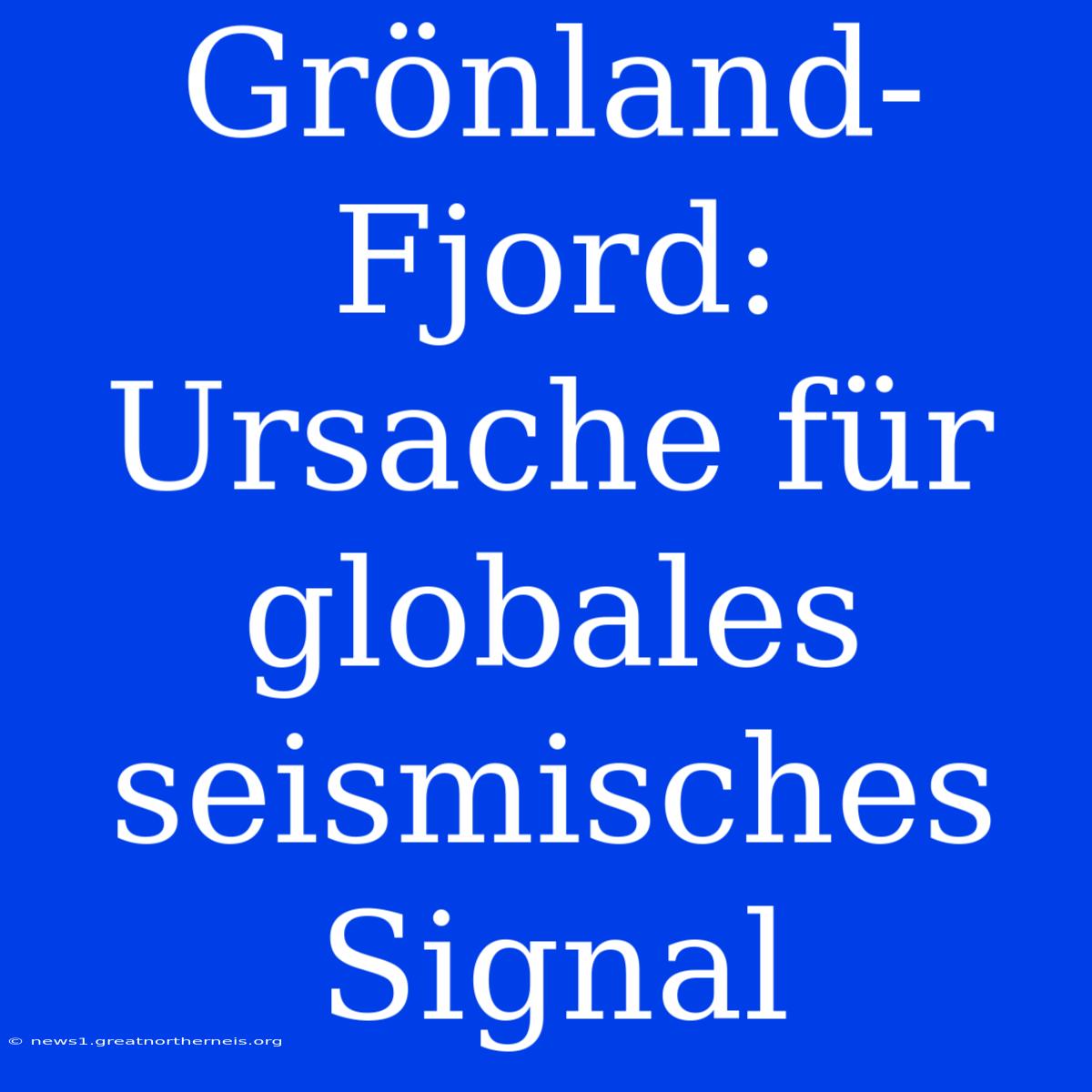 Grönland-Fjord: Ursache Für Globales Seismisches Signal