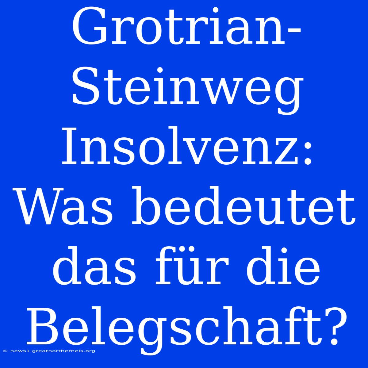 Grotrian-Steinweg Insolvenz: Was Bedeutet Das Für Die Belegschaft?