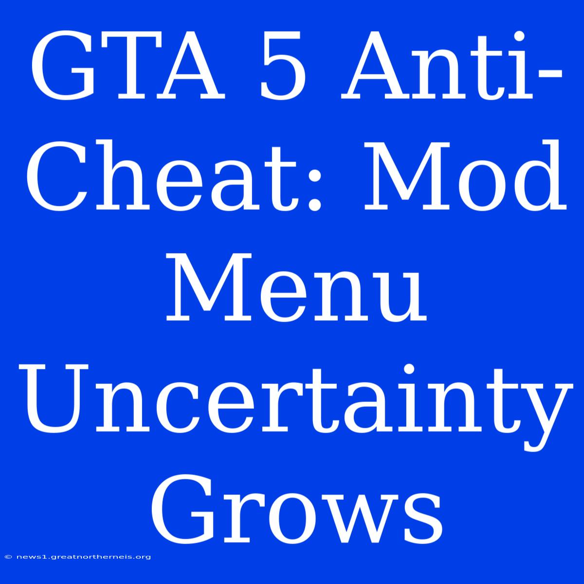 GTA 5 Anti-Cheat: Mod Menu Uncertainty Grows