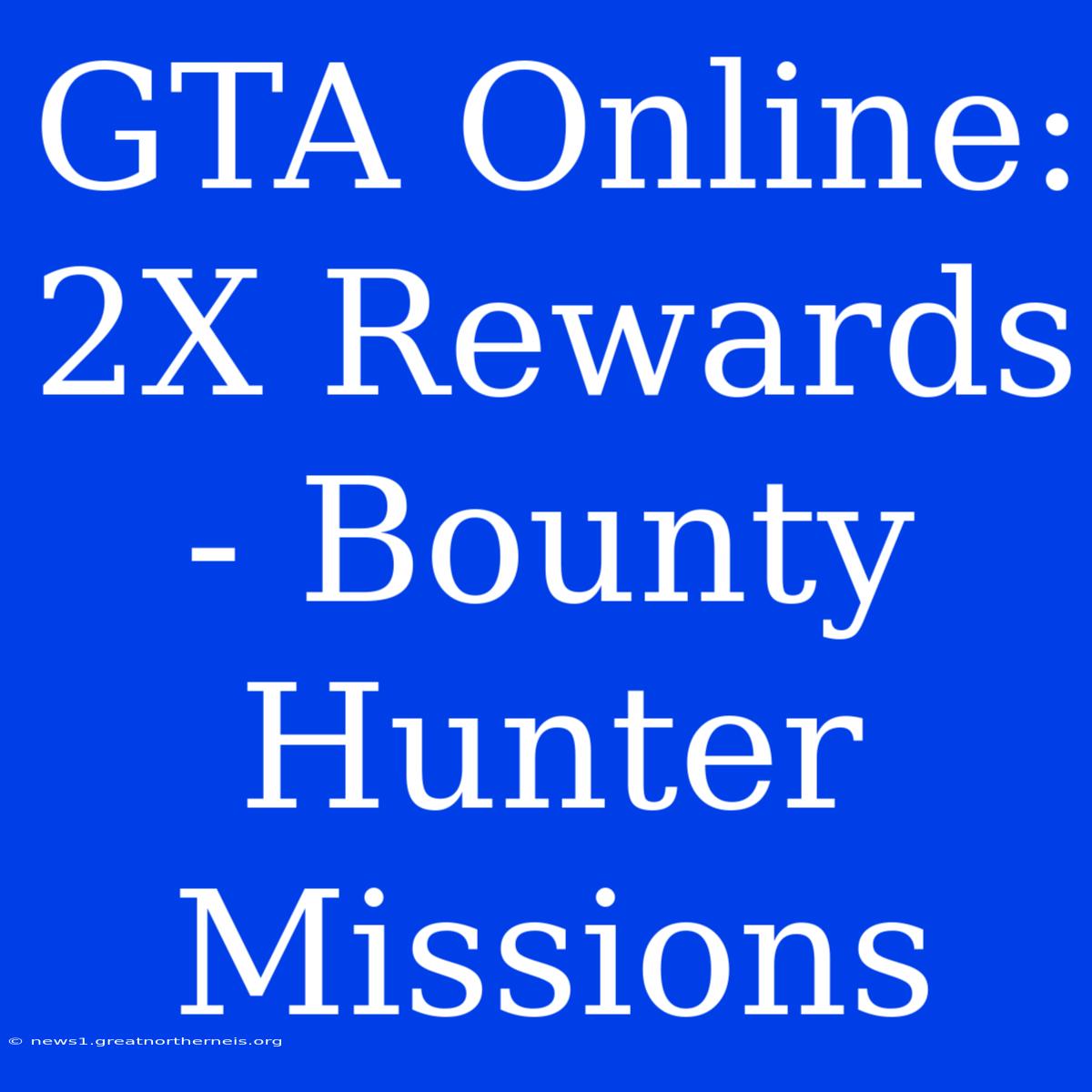 GTA Online: 2X Rewards - Bounty Hunter Missions