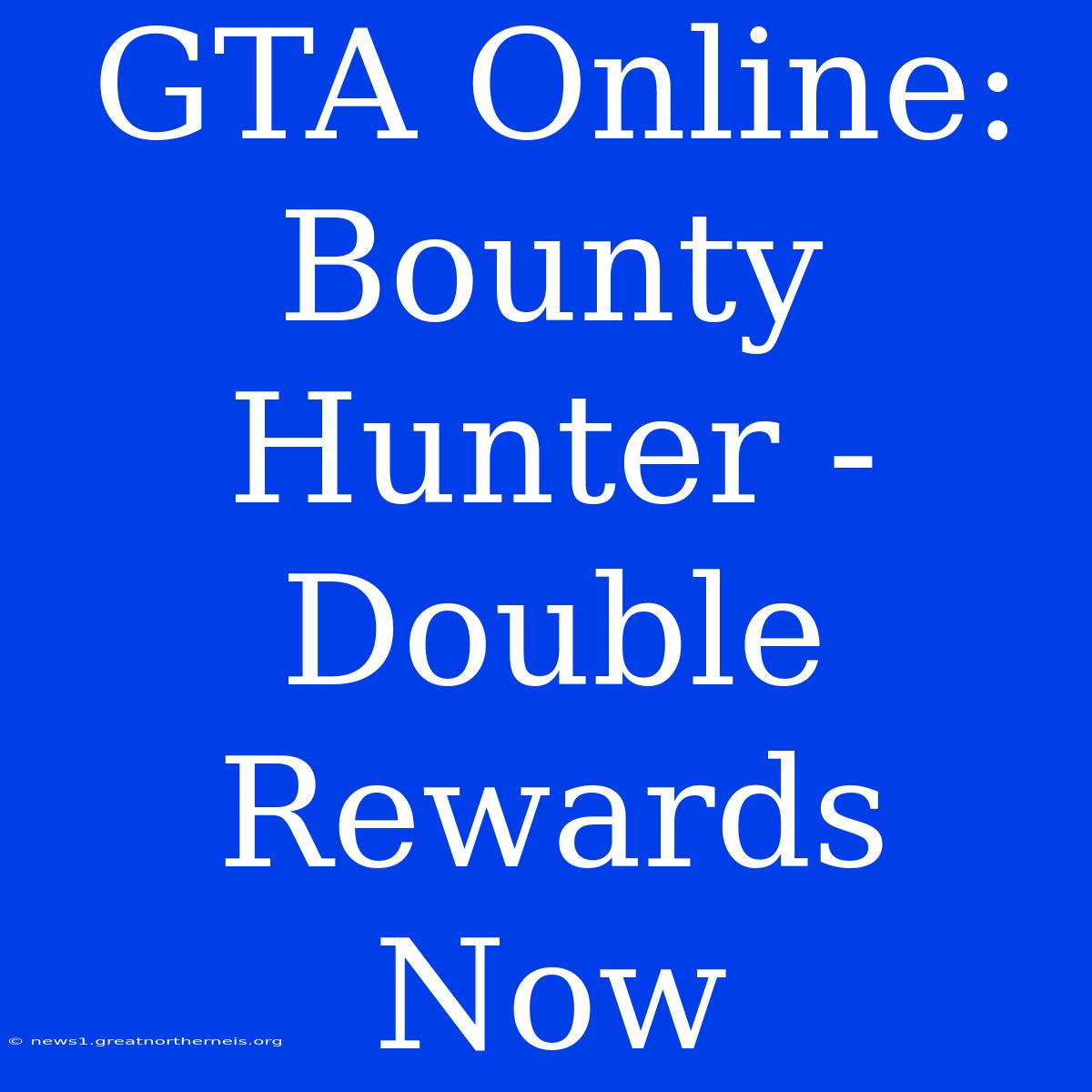 GTA Online: Bounty Hunter - Double Rewards Now